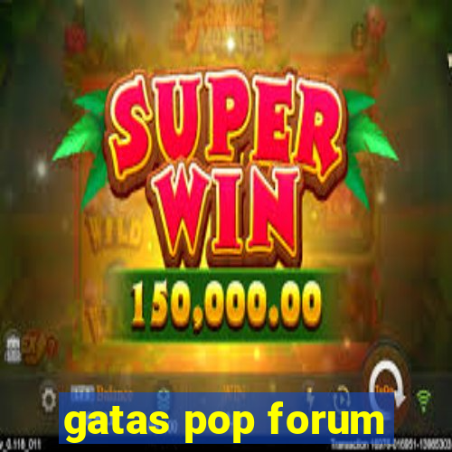 gatas pop forum